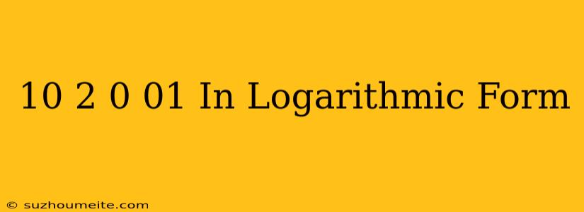 10^-2=0.01 In Logarithmic Form