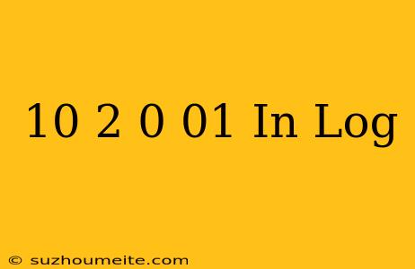 10^-2 = 0.01 In Log