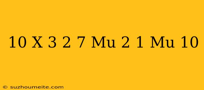 10-(x-3) 2=7 Mũ 2-1 Mũ 10