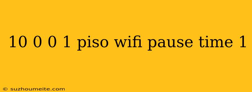 10 0 0 1 Piso Wifi Pause Time 1