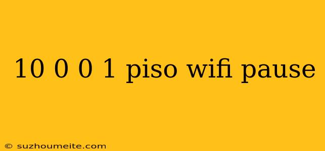 10 0 0 1 Piso Wifi Pause