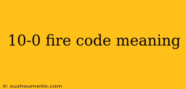 10-0 Fire Code Meaning