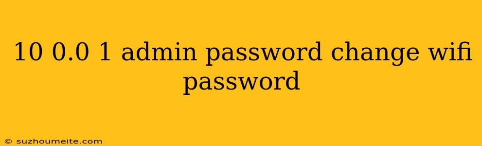 10 0.0 1 Admin Password Change Wifi Password