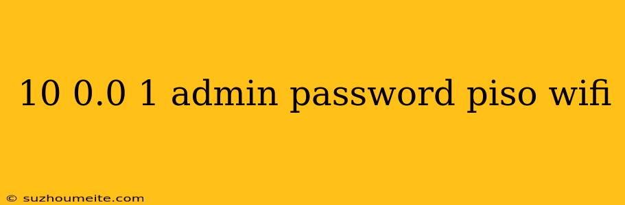 10 0.0 1 Admin Password Piso Wifi