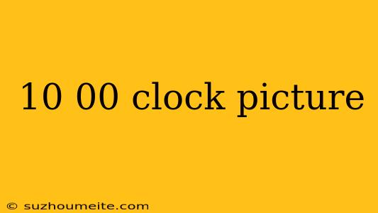 10 00 Clock Picture