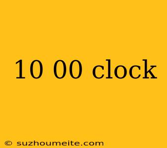 10 00 Clock