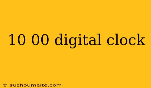 10 00 Digital Clock