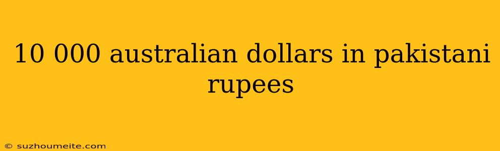 10 000 Australian Dollars In Pakistani Rupees