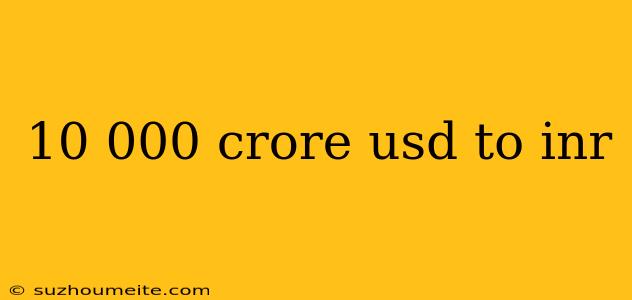 10 000 Crore Usd To Inr