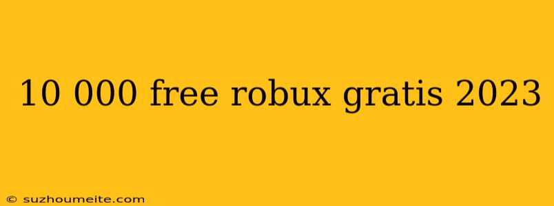 10 000 Free Robux Gratis 2023