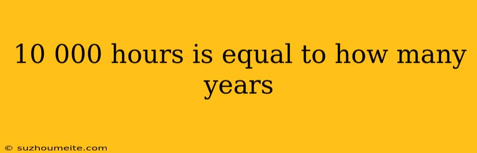 10 000 Hours Is Equal To How Many Years