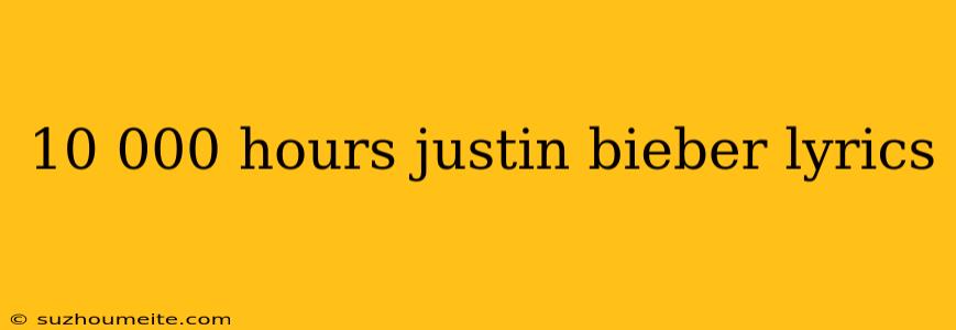 10 000 Hours Justin Bieber Lyrics