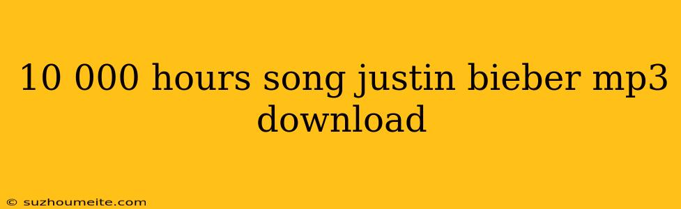 10 000 Hours Song Justin Bieber Mp3 Download