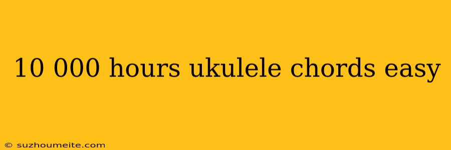 10 000 Hours Ukulele Chords Easy