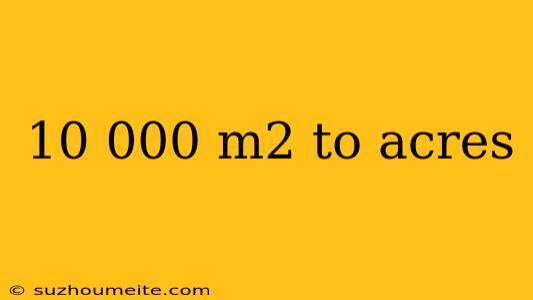 10 000 M2 To Acres