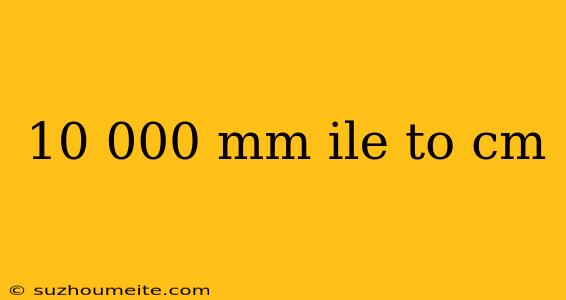 10 000 Mm Ile To Cm