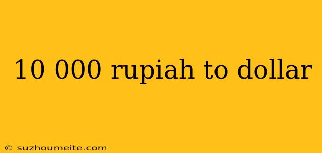 10 000 Rupiah To Dollar