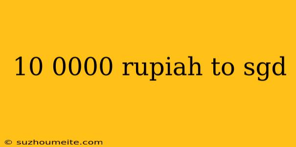 10 0000 Rupiah To Sgd