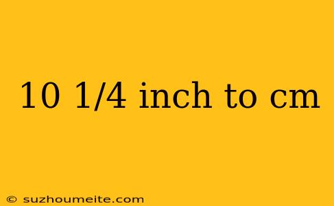 10 1/4 Inch To Cm