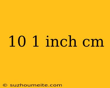 10 1 Inch Cm