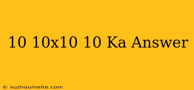 10-10x10+10 Ka Answer