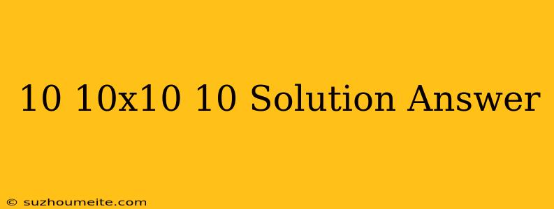 10-10x10+10 Solution Answer