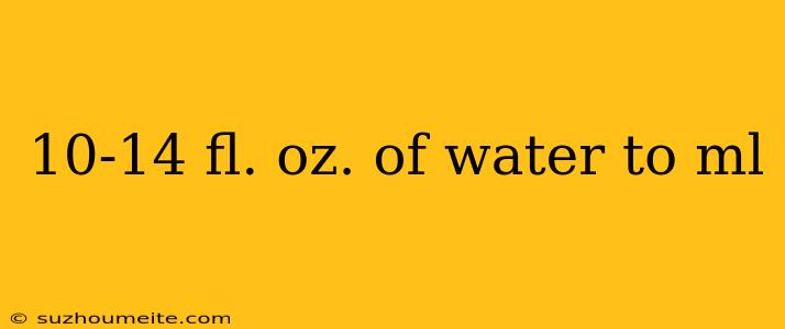 10-14 Fl. Oz. Of Water To Ml