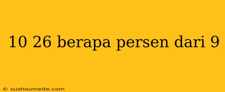 10 26 Berapa Persen Dari 9