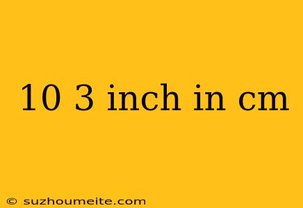 10 3 Inch In Cm