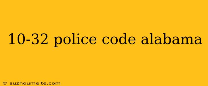 10-32 Police Code Alabama