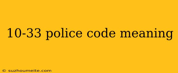 10-33 Police Code Meaning