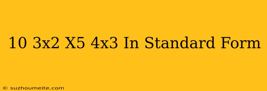 10-3x^2+x^5+4x^3 In Standard Form