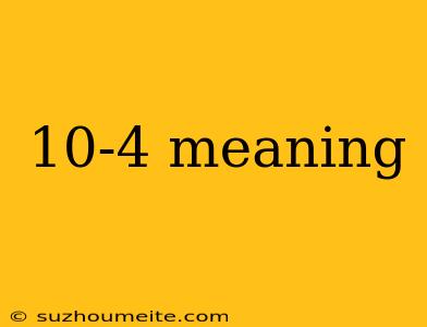 10-4 Meaning