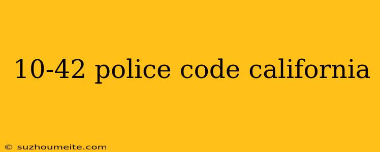 10-42 Police Code California