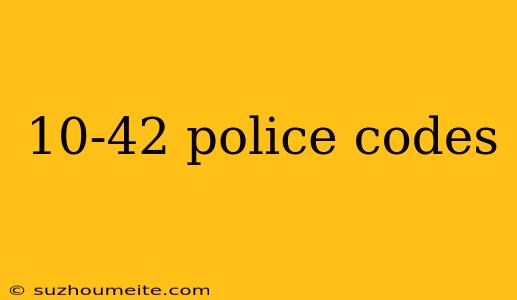 10-42 Police Codes