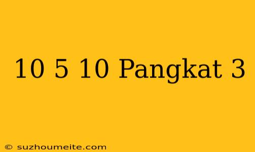 10 5×10 Pangkat 3