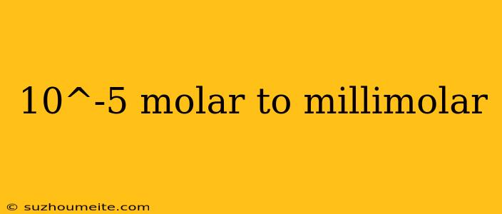 10^-5 Molar To Millimolar