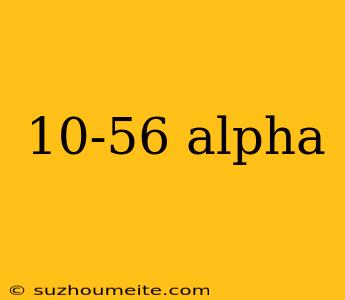 10-56 Alpha