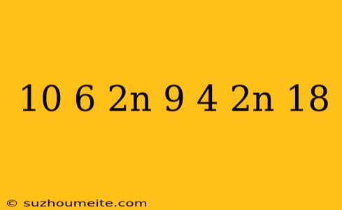 10-6(2n-9)+4=-2n+18