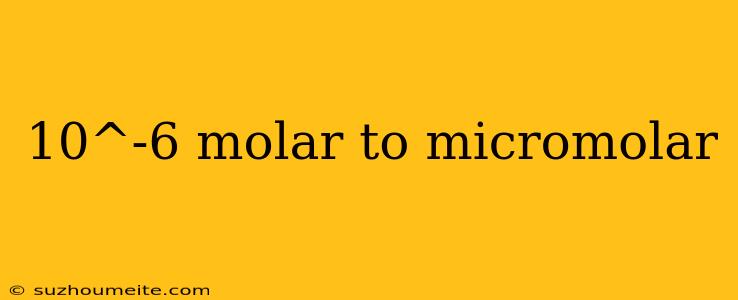 10^-6 Molar To Micromolar