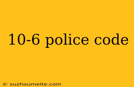 10-6 Police Code