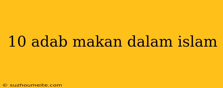 10 Adab Makan Dalam Islam