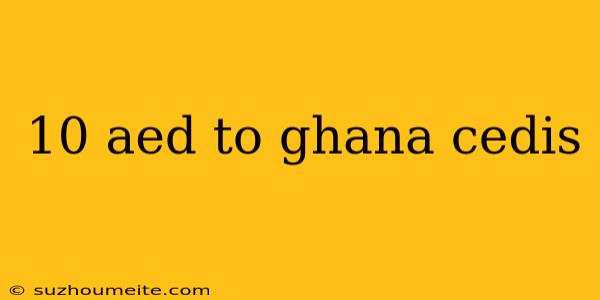 10 Aed To Ghana Cedis