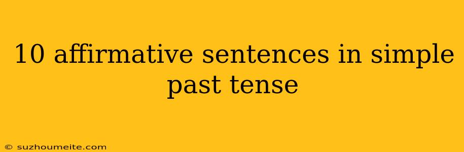 10 Affirmative Sentences In Simple Past Tense