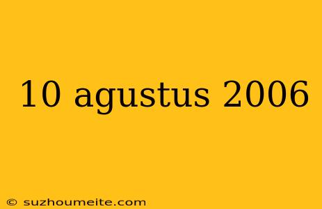 10 Agustus 2006