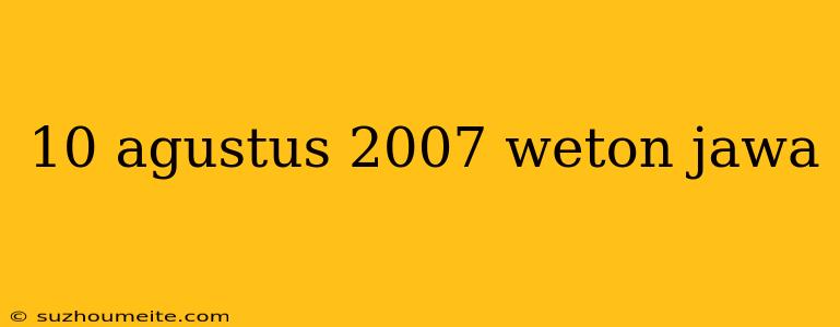 10 Agustus 2007 Weton Jawa