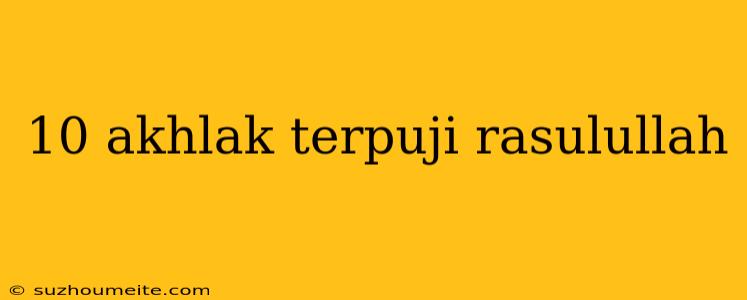 10 Akhlak Terpuji Rasulullah