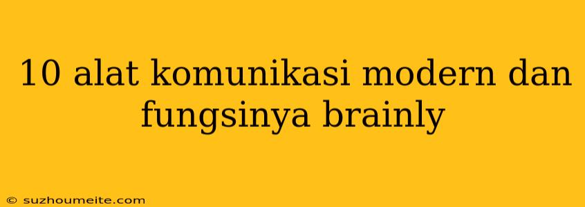 10 Alat Komunikasi Modern Dan Fungsinya Brainly