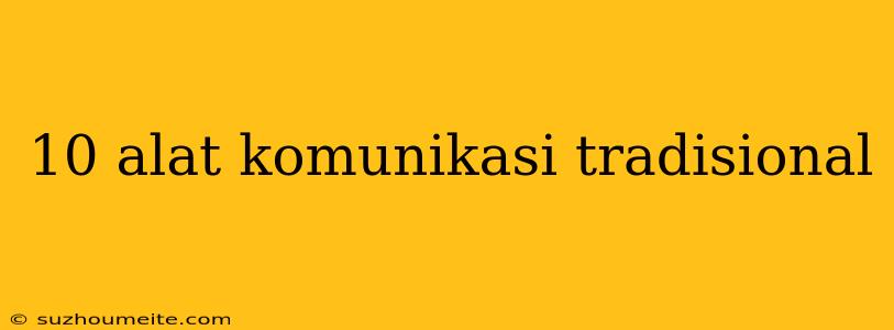 10 Alat Komunikasi Tradisional