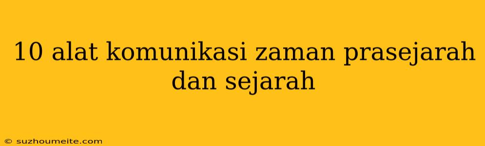 10 Alat Komunikasi Zaman Prasejarah Dan Sejarah